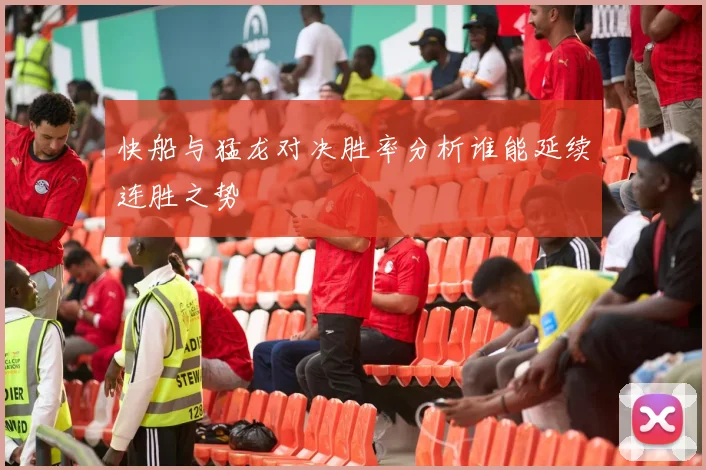 快船与猛龙对决胜率分析谁能延续连胜之势