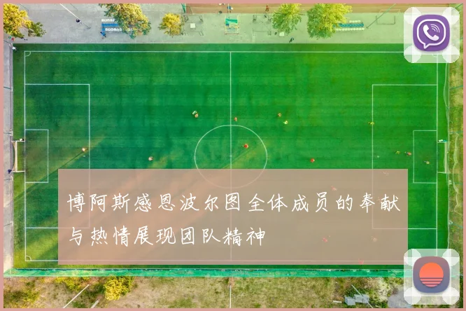 博阿斯感恩波尔图全体成员的奉献与热情展现团队精神