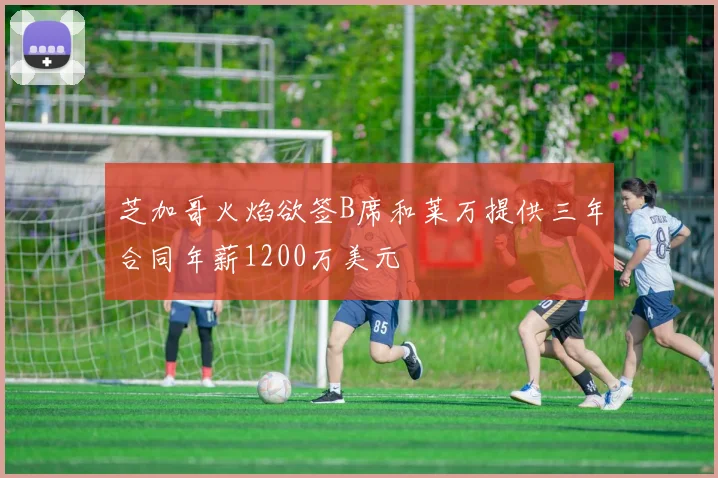芝加哥火焰欲签B席和莱万提供三年合同年薪1200万美元